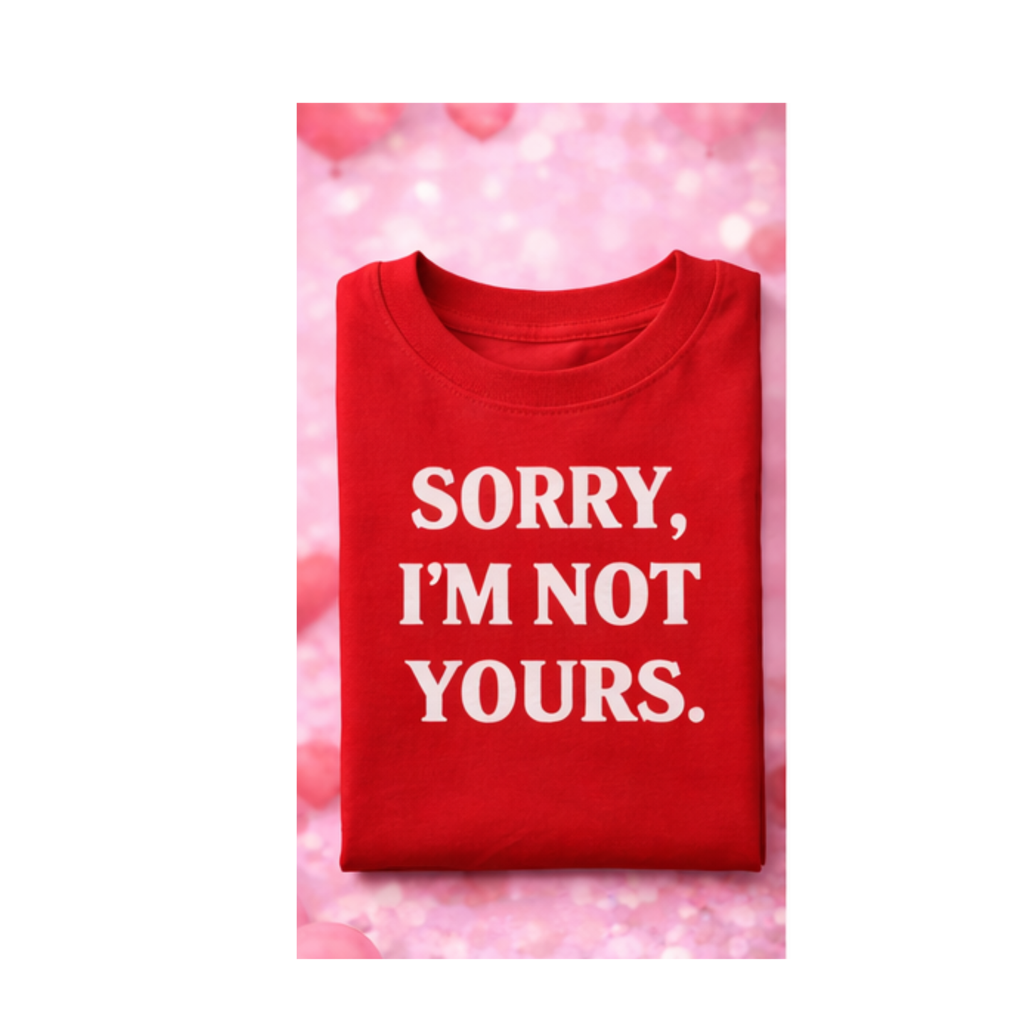 Sorry, I’m Not Yours.,Valentines T-shirt