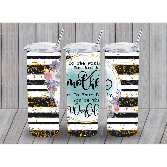 To The World You Are A Mother Tumbler